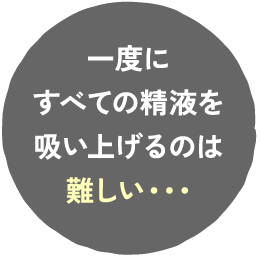 一度にすべての精液を吸い上げるのは難しい・・・