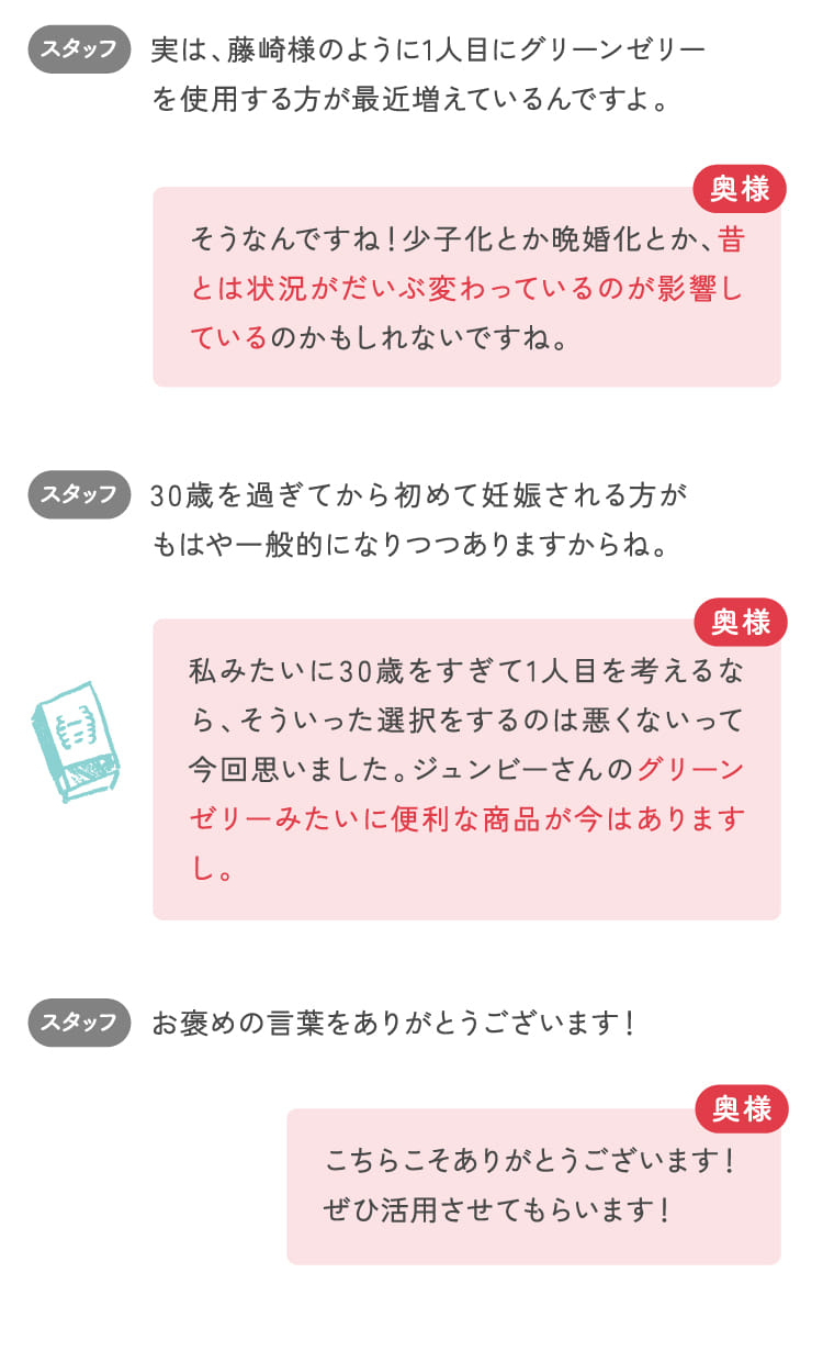 実は、藤崎様のように1人目にグリーンゼリーを使用する方が最近増えているんですよ。